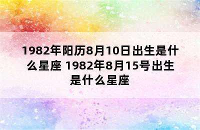 1982年阳历8月10日出生是什么星座 1982年8月15号出生是什么星座